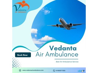 Vedanta Air Ambulance Service in Delhi with Appropriate Medical Help