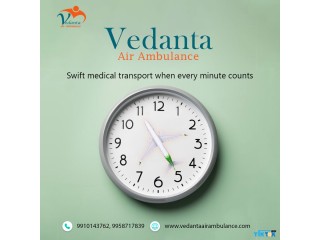 Use Vedanta Air Ambulance in Guwahati with Experienced Medical Crew