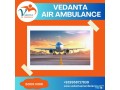 hire-vedanta-air-ambulance-from-guwahati-with-highly-modern-medical-facilities-small-0